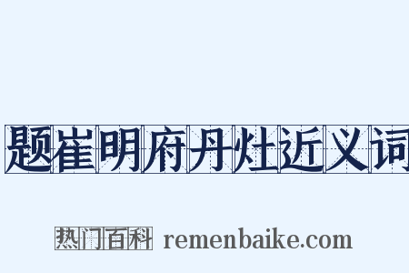 题崔明府丹灶近义词是什么意思的图片